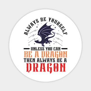 Always Be Yourself Unless You Can Be a Dragon Then Always Be a Dragon Magnet